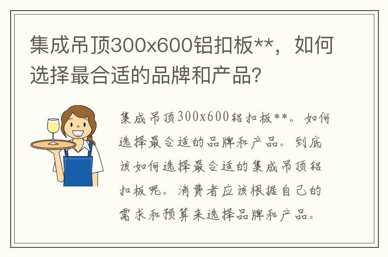 集成吊顶300x600铝扣板**，如何选择最合适的品牌和产品？